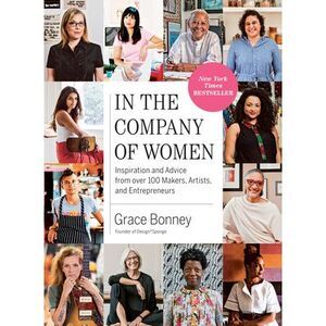 In the Company of Women: Inspiration and Advice from Over 100 Makers, Artists, a